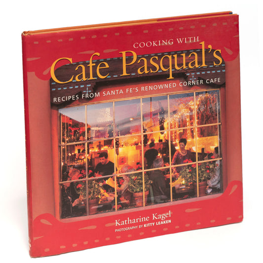 Cooking with Cafe Pasqual's by Katharine Kagel