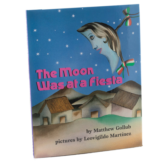 The Moon Was at a Fiesta By Matthew Gollub. Illustrated by Leovigildo Martí­nez