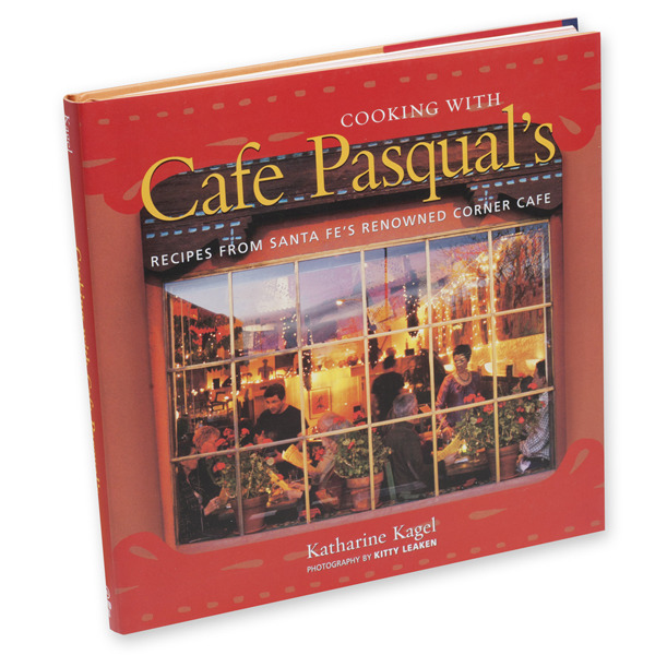 Cooking with Cafe Pasqual's by Katharine Kagel
